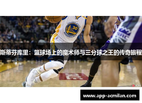 斯蒂芬库里：篮球场上的魔术师与三分球之王的传奇旅程