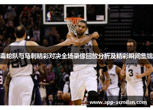 毒蛇队与马刺精彩对决全场录像回放分析及精彩瞬间集锦